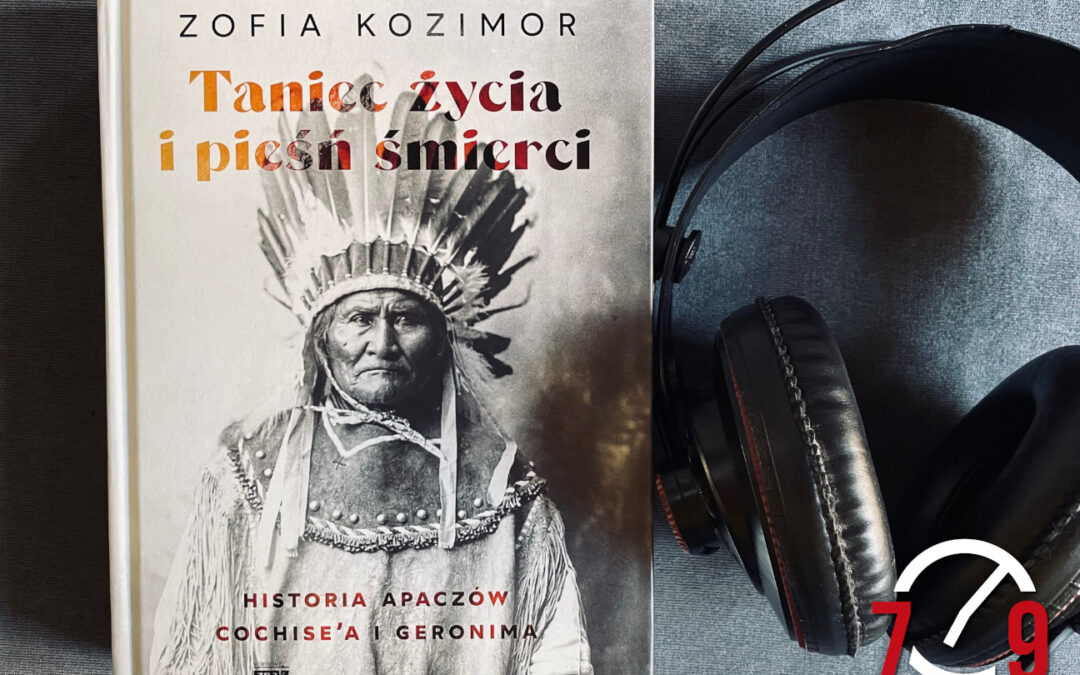 Zofia Kozimor – „Taniec życia i pieśń śmierci. Historia Apaczów Cochise’a i Geronima”, Wydawnictwo Znak