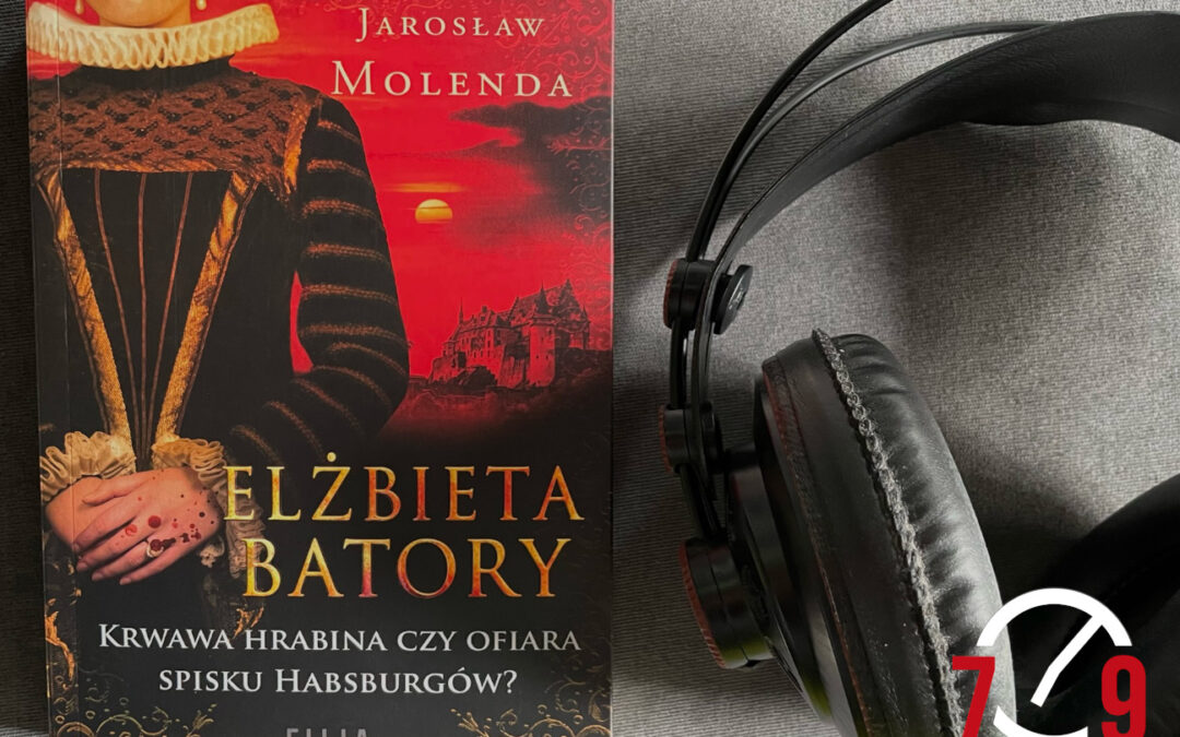Jarosław Molenda – “Elżbieta Batory. Krwawa hrabina czy ofiara spisku Habsburgów?”