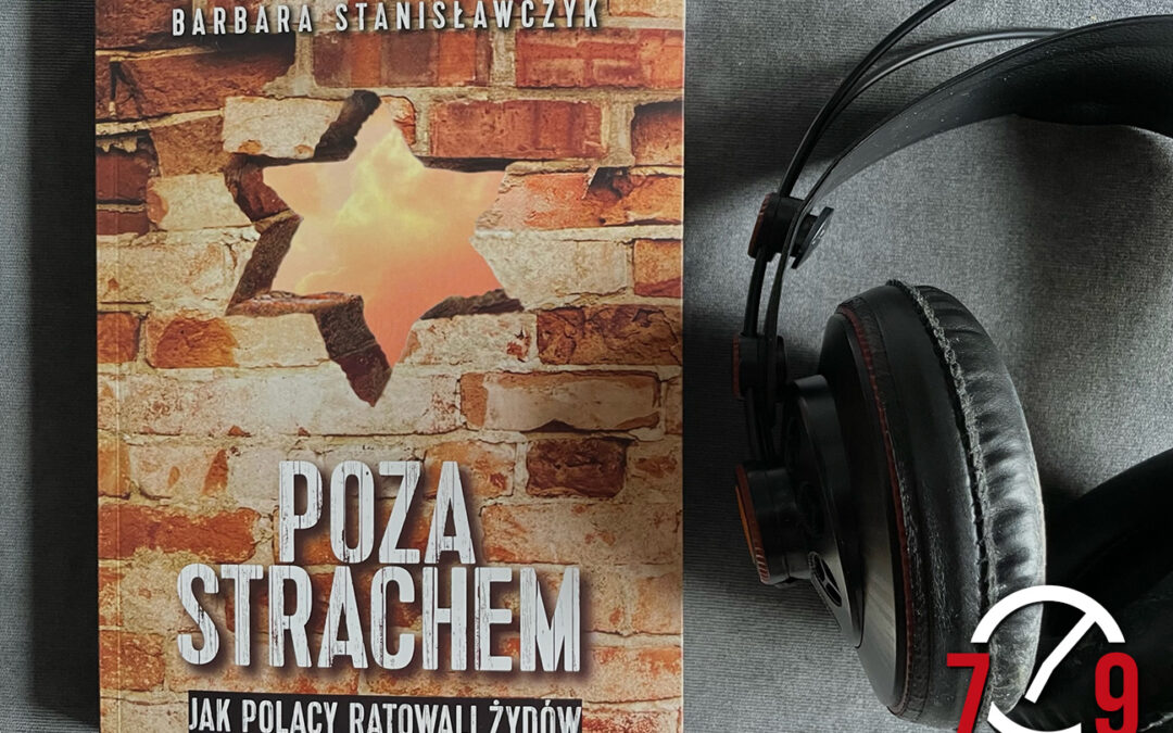 Barbara Stanisławczyk o książce „Poza strachem. Jak Polacy ratowali Żydów”