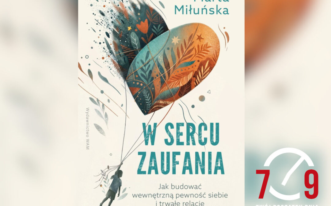 Marta Miłuńska o książce „W sercu zaufania. Jak budować wewnętrzną pewność siebie i trwałe relacje”