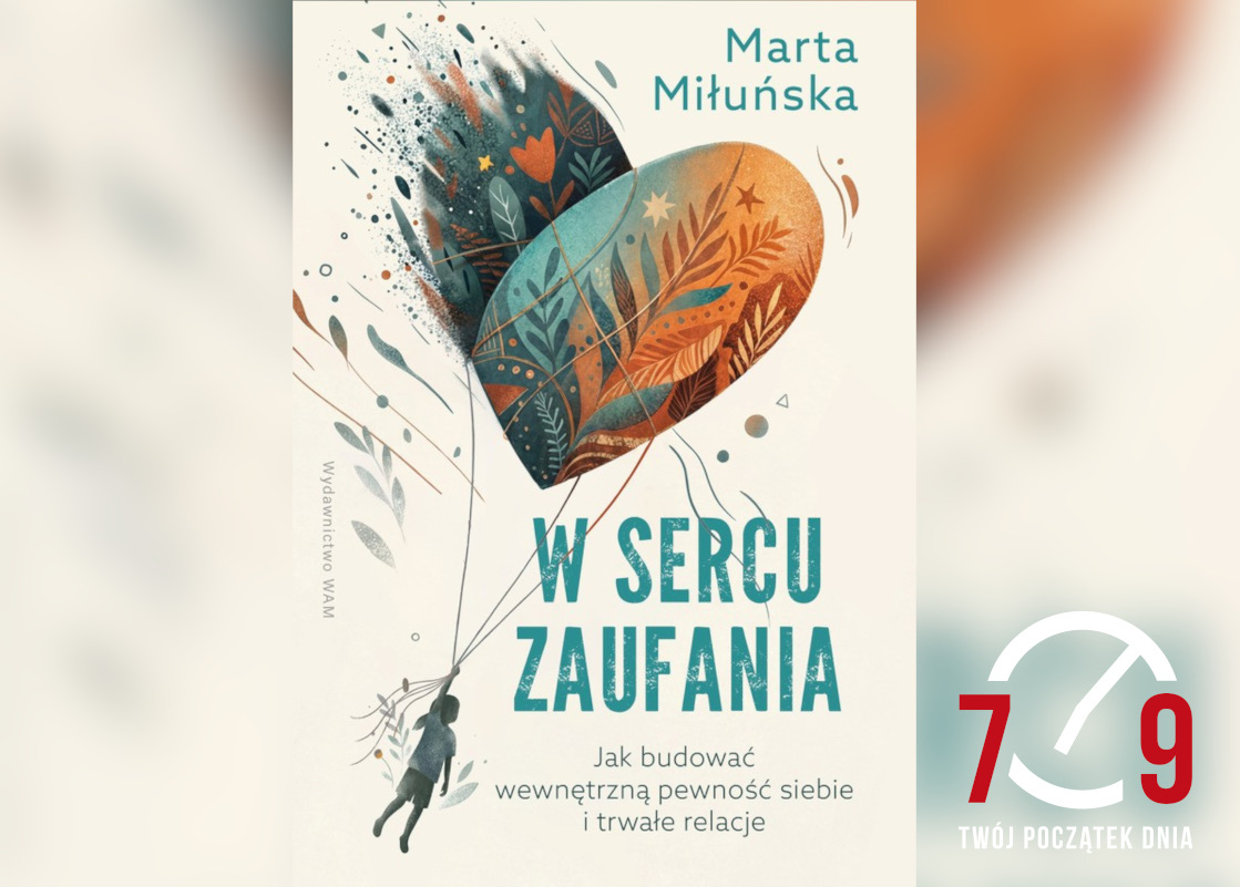 Marta Miłuńska o książce „W sercu zaufania. Jak budować wewnętrzną pewność siebie i trwałe relacje”